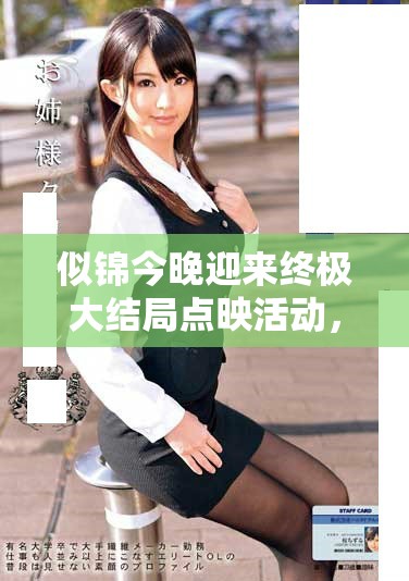 似锦今晚迎来终极大结局点映活动，粉丝们热切期待精彩收官