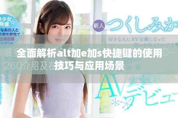 全面解析alt加e加s快捷键的使用技巧与应用场景
