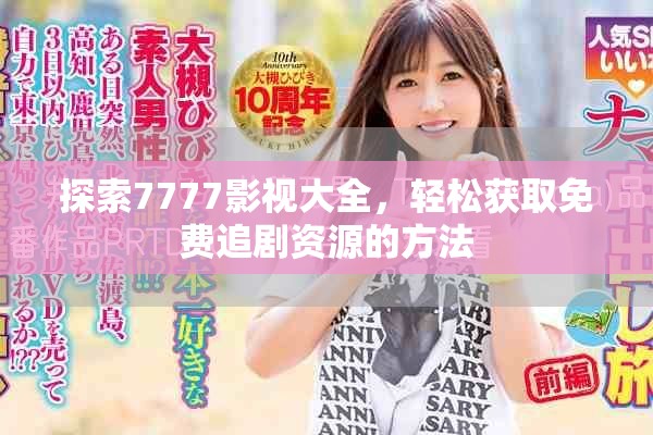 探索7777影视大全，轻松获取免费追剧资源的方法
