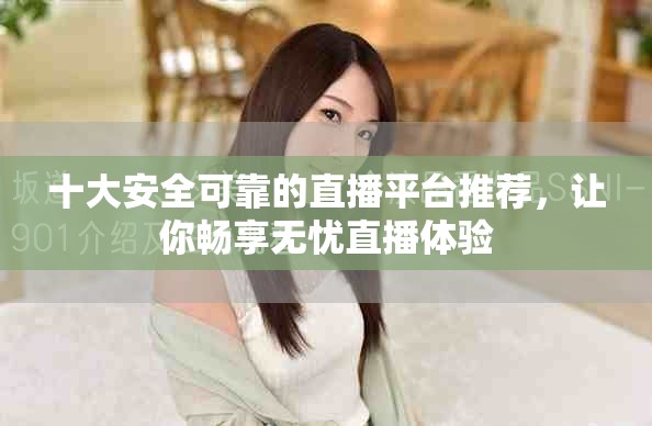 十大安全可靠的直播平台推荐，让你畅享无忧直播体验