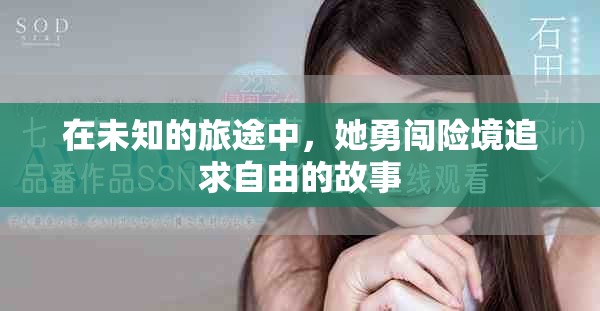 在未知的旅途中，她勇闯险境追求自由的故事