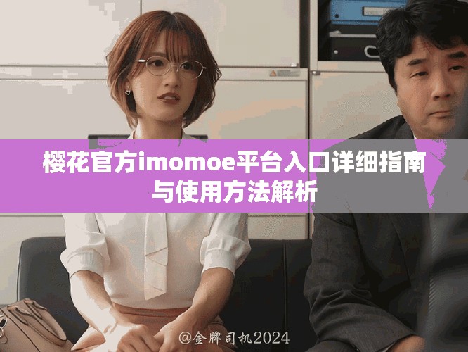 樱花官方imomoe平台入口详细指南与使用方法解析