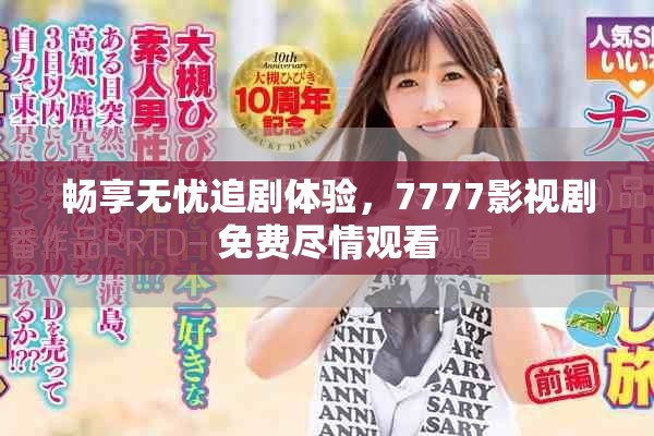 畅享无忧追剧体验，7777影视剧免费尽情观看