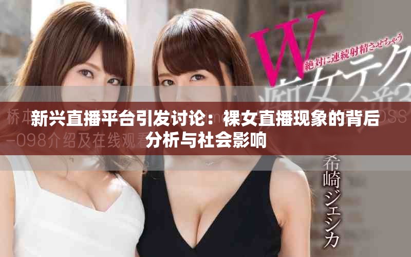 新兴直播平台引发讨论：裸女直播现象的背后分析与社会影响