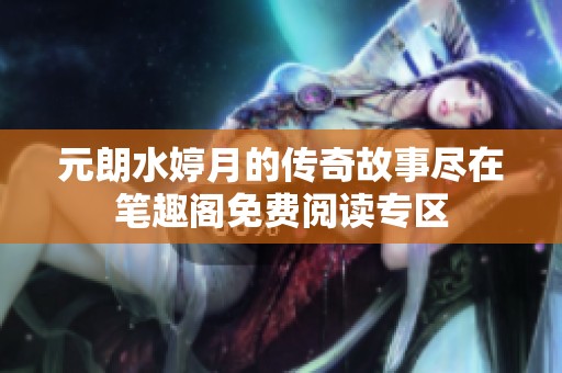 元朗水婷月的传奇故事尽在笔趣阁免费阅读专区