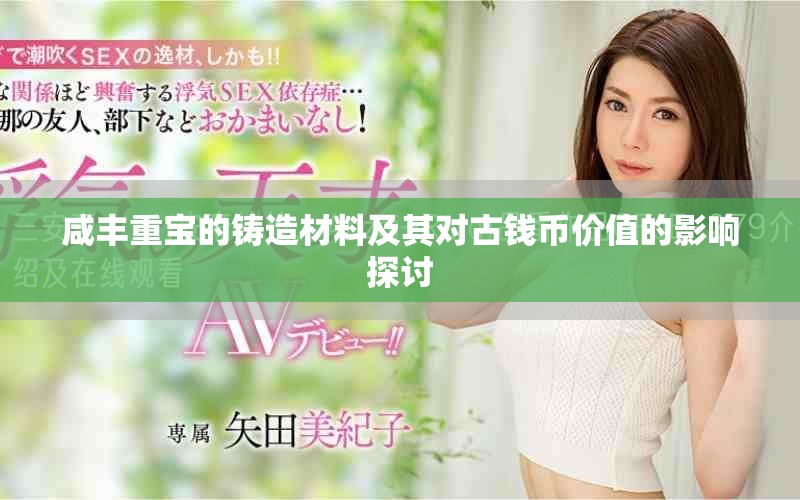 咸丰重宝的铸造材料及其对古钱币价值的影响探讨