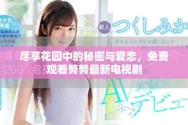 尽享花园中的秘密与爱恋，免费观看努努最新电视剧