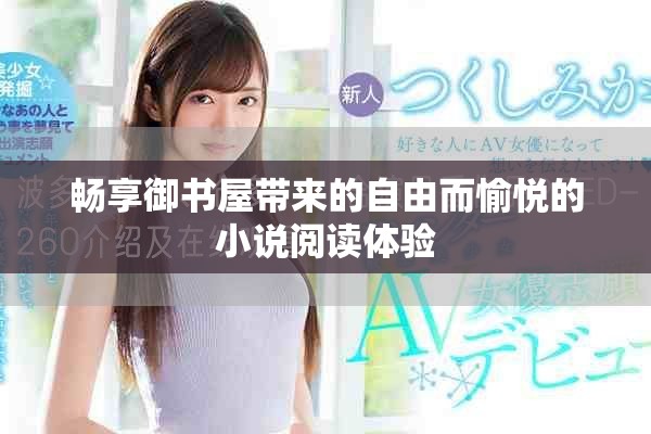 畅享御书屋带来的自由而愉悦的小说阅读体验