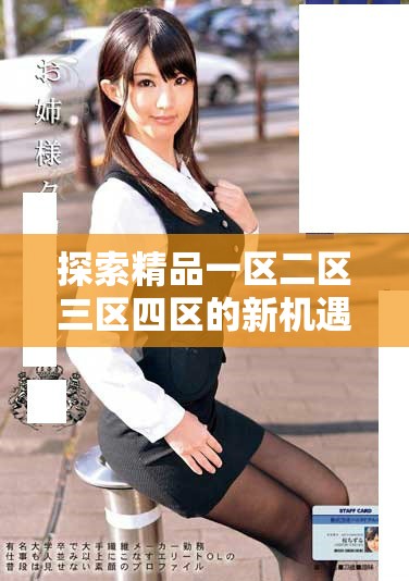 探索精品一区二区三区四区的新机遇与发展潜力