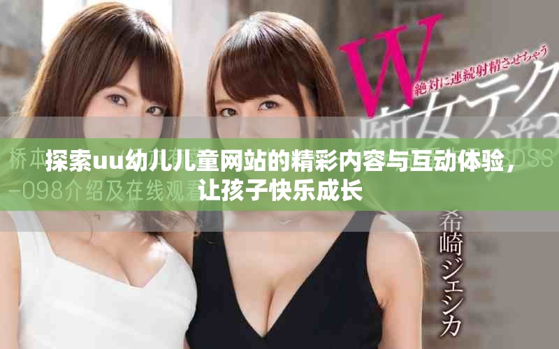 探索uu幼儿儿童网站的精彩内容与互动体验，让孩子快乐成长