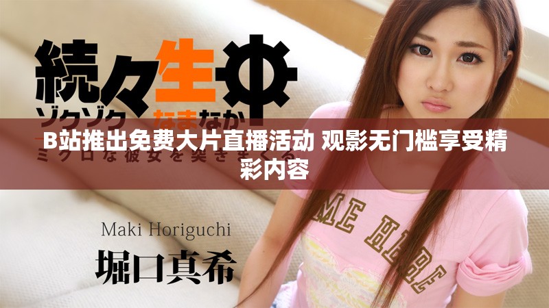 B站推出免费大片直播活动 观影无门槛享受精彩内容
