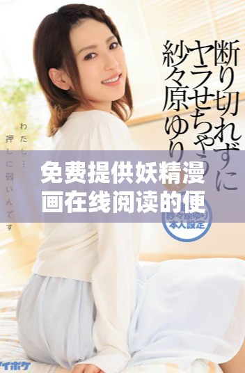 免费提供妖精漫画在线阅读的便捷平台推荐
