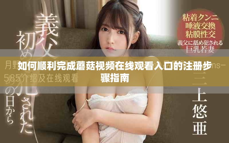 如何顺利完成蘑菇视频在线观看入口的注册步骤指南