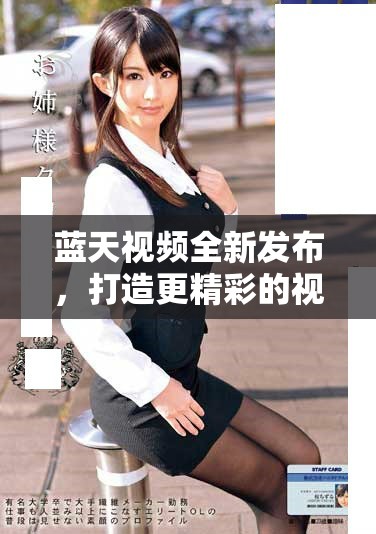 蓝天视频全新发布，打造更精彩的视听体验和创新内容平台