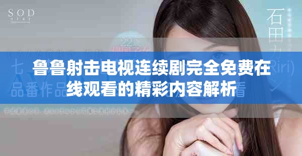 鲁鲁射击电视连续剧完全免费在线观看的精彩内容解析