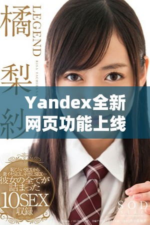 Yandex全新网页功能上线，提升用户体验与搜索效率