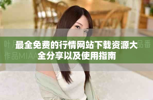 最全免费的行情网站下载资源大全分享以及使用指南