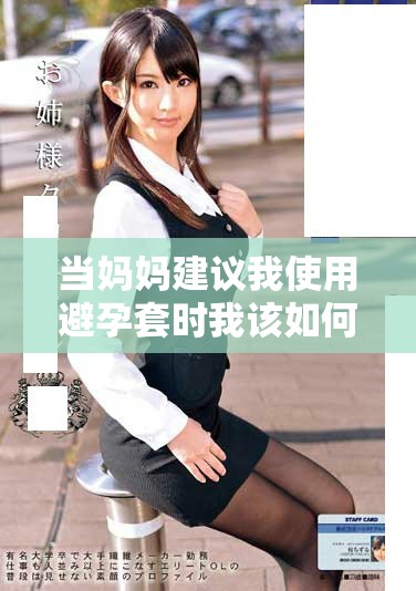 当妈妈建议我使用避孕套时我该如何反应和理解这份关心