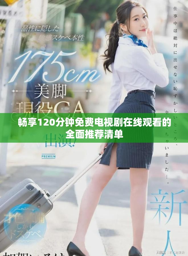 畅享120分钟免费电视剧在线观看的全面推荐清单