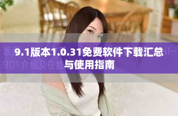 9.1版本1.0.31免费软件下载汇总与使用指南