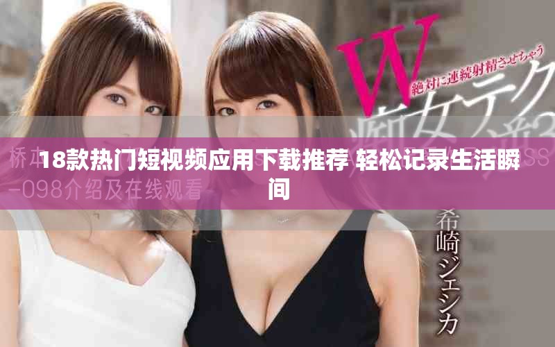 18款热门短视频应用下载推荐 轻松记录生活瞬间