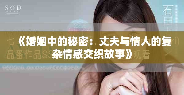 《婚姻中的秘密：丈夫与情人的复杂情感交织故事》