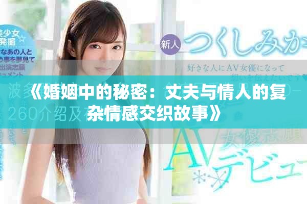 《婚姻中的秘密：丈夫与情人的复杂情感交织故事》
