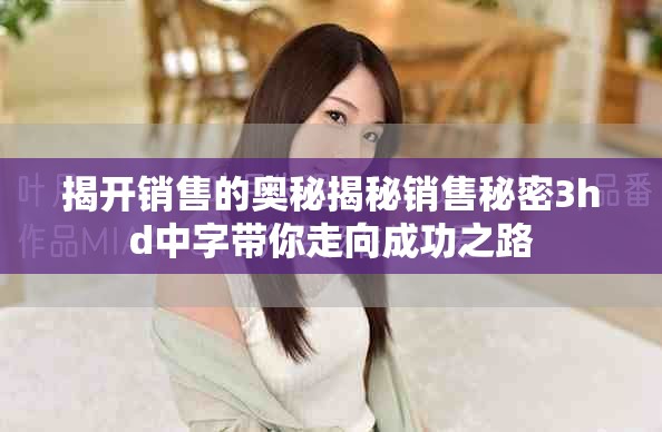 揭开销售的奥秘揭秘销售秘密3hd中字带你走向成功之路