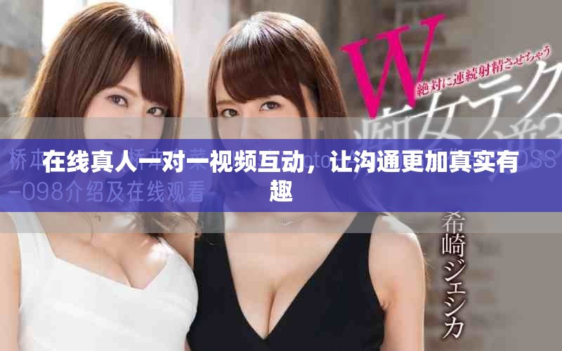 在线真人一对一视频互动，让沟通更加真实有趣