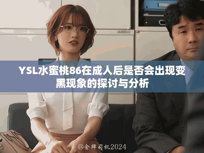 YSL水蜜桃86在成人后是否会出现变黑现象的探讨与分析