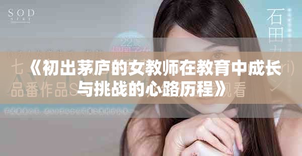 《初出茅庐的女教师在教育中成长与挑战的心路历程》