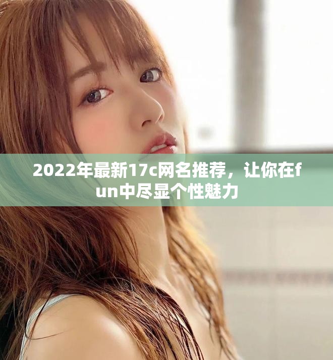 2022年最新17c网名推荐，让你在fun中尽显个性魅力