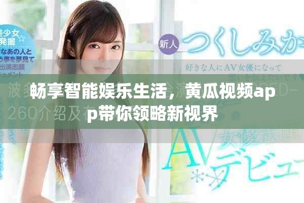 畅享智能娱乐生活，黄瓜视频app带你领略新视界