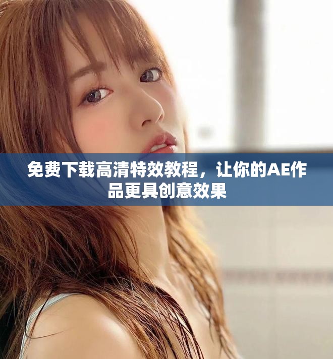 免费下载高清特效教程，让你的AE作品更具创意效果