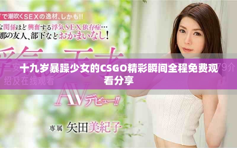 十九岁暴躁少女的CSGO精彩瞬间全程免费观看分享