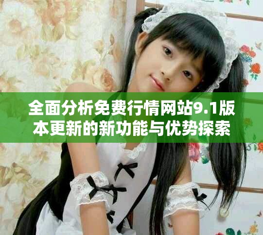 全面分析免费行情网站9.1版本更新的新功能与优势探索