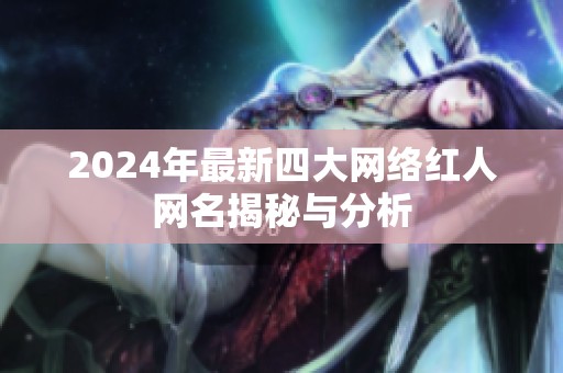 2024年最新四大网络红人网名揭秘与分析