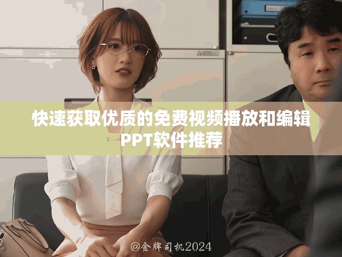快速获取优质的免费视频播放和编辑PPT软件推荐