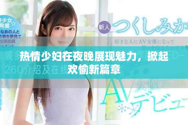 热情少妇在夜晚展现魅力，掀起欢愉新篇章
