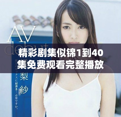 精彩剧集似锦1到40集免费观看完整播放地址分享