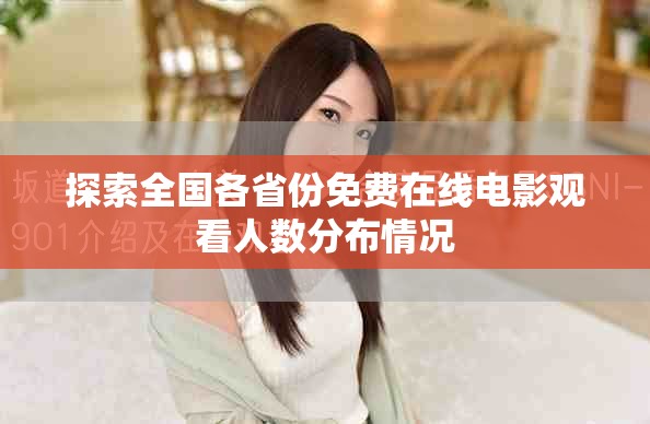探索全国各省份免费在线电影观看人数分布情况