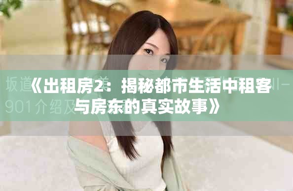 《出租房2：揭秘都市生活中租客与房东的真实故事》