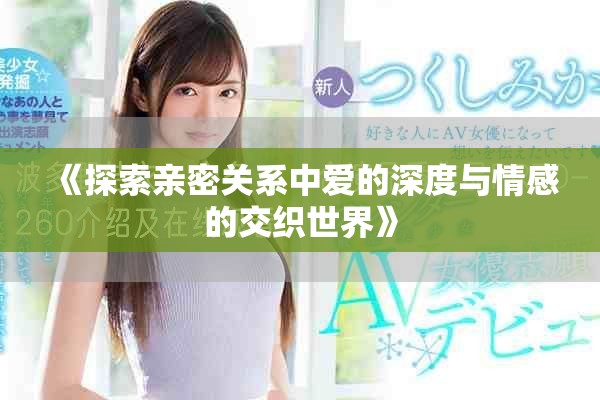 《探索亲密关系中爱的深度与情感的交织世界》