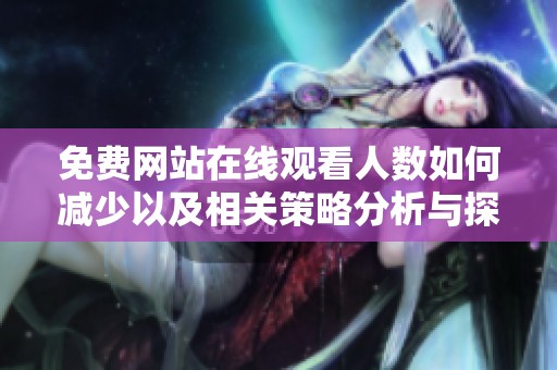 免费网站在线观看人数如何减少以及相关策略分析与探讨