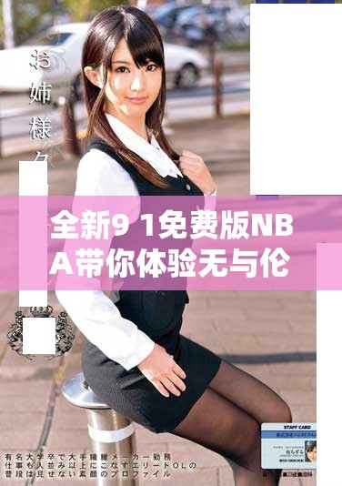 全新9 1免费版NBA带你体验无与伦比的篮球激情与乐趣