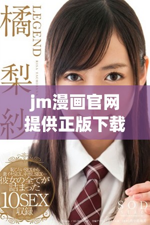 jm漫画官网提供正版下载渠道助力漫画迷畅享精彩作品