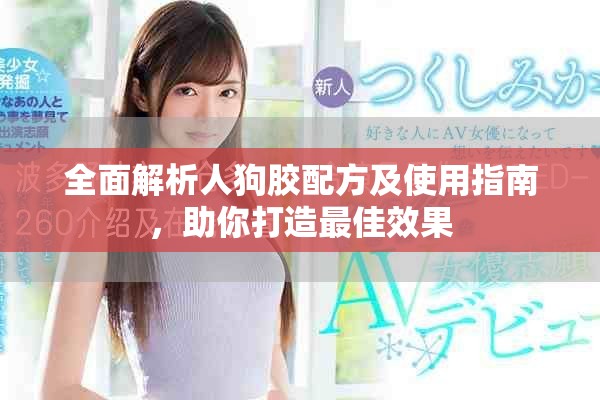 全面解析人狗胶配方及使用指南，助你打造最佳效果