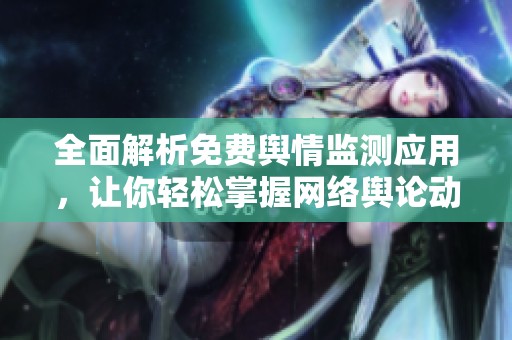 全面解析免费舆情监测应用，让你轻松掌握网络舆论动态