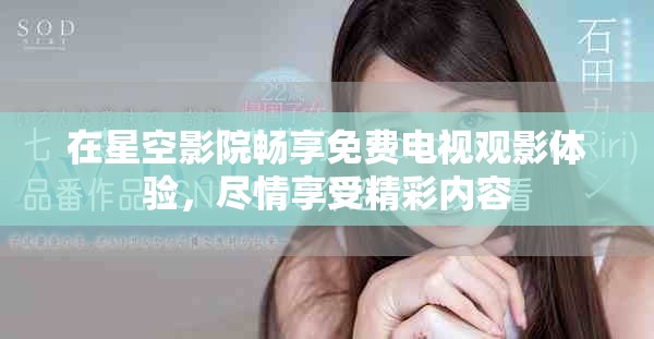 在星空影院畅享免费电视观影体验，尽情享受精彩内容