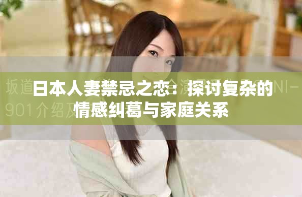 日本人妻禁忌之恋：探讨复杂的情感纠葛与家庭关系